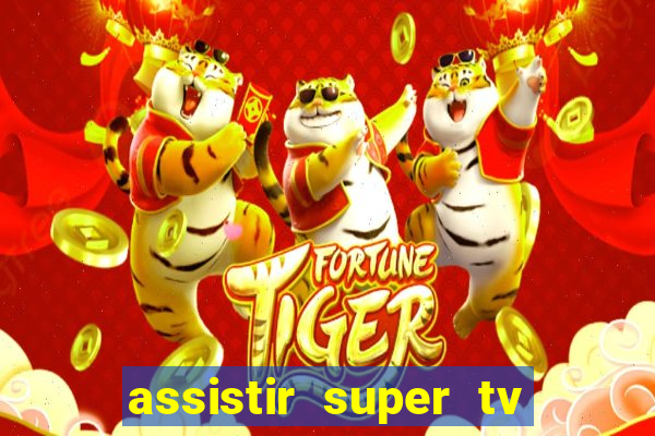 assistir super tv ao vivo